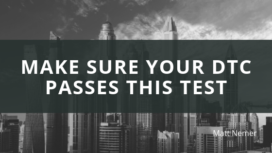 Matt Nemer Make Sure Your Dtc Passes This Test